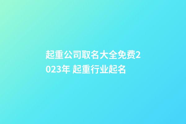 起重公司取名大全免费2023年 起重行业起名-第1张-公司起名-玄机派